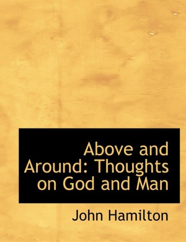 Above and Around: Thoughts on God and Man (9780554505916) by Hamilton, John