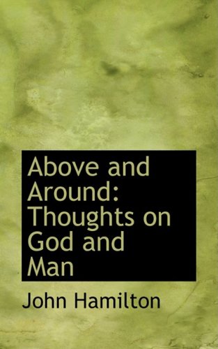 Above and Around: Thoughts on God and Man (9780554506005) by Hamilton, John