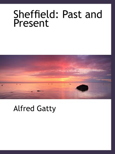 Sheffield: Past and Present (9780554506050) by Gatty, Alfred