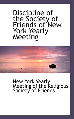 Discipline of the Society of Friends of New York Yearly Meeting (Paperback) - Yearly Meeting of the Religious York Yearly Meeting of the Religious Soc, York Yearly Meeting of the Religious Soc