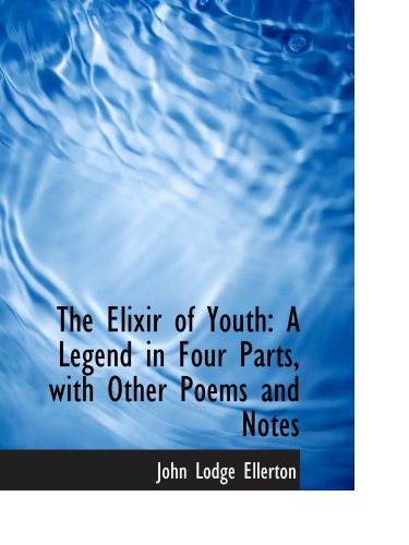 Imagen de archivo de The Elixir of Youth: A Legend in Four Parts, with Other Poems and Notes a la venta por Revaluation Books