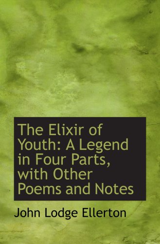 Imagen de archivo de The Elixir of Youth: A Legend in Four Parts, with Other Poems and Notes a la venta por Revaluation Books