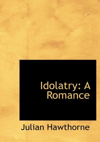 Idolatry: A Romance (9780554518756) by Hawthorne, Julian