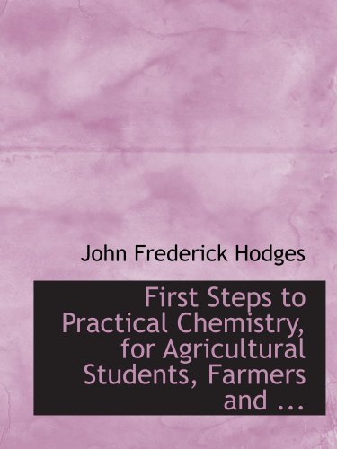 Beispielbild fr First Steps to Practical Chemistry, for Agricultural Students, Farmers and . zum Verkauf von Revaluation Books