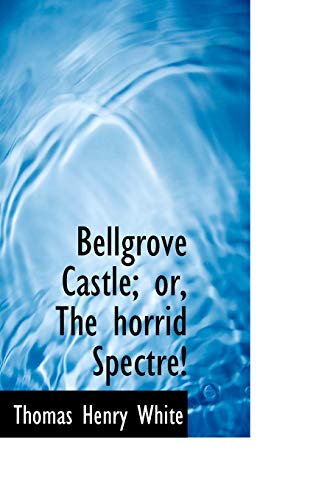 9780554522166: Bellgrove Castle; Or, the Horrid Spectre!