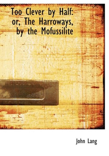 Too Clever by Half: Or, the Harroways, by the Mofussilite (9780554522494) by Lang, John