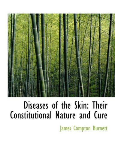 Diseases of the Skin: Their Constitutional Nature and Cure (9780554524238) by Burnett, James Compton
