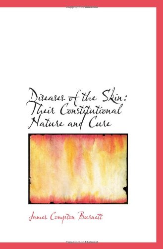 Diseases of the Skin: Their Constitutional Nature and Cure (9780554524290) by Burnett, James Compton