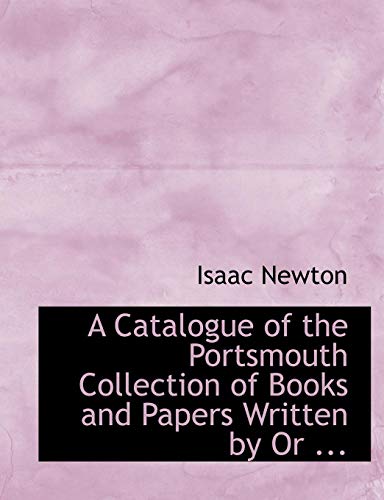 A Catalogue of the Portsmouth Collection of Books and Papers Written by or (9780554535692) by Newton, Isaac, Sir