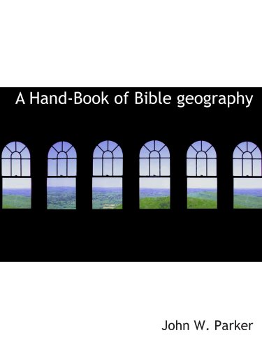 A Hand-Book of Bible geography (9780554535838) by Parker, John W.