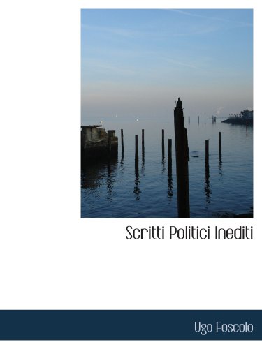 Scritti Politici Inediti (9780554537887) by Foscolo, Ugo