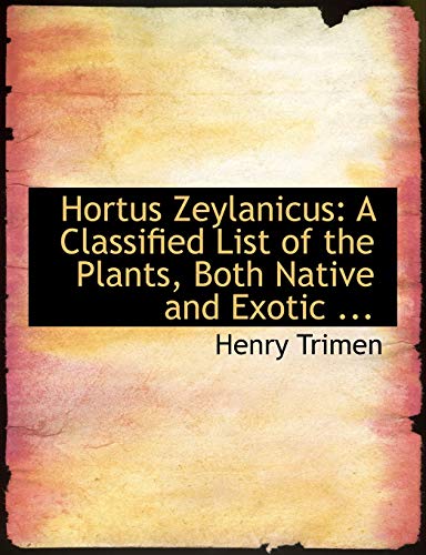 Hortus Zeylanicus: A Classified List of the Plants, Both Native and Exotic Growing in the Royal Botanic Gardens (9780554538457) by Trimen, Henry