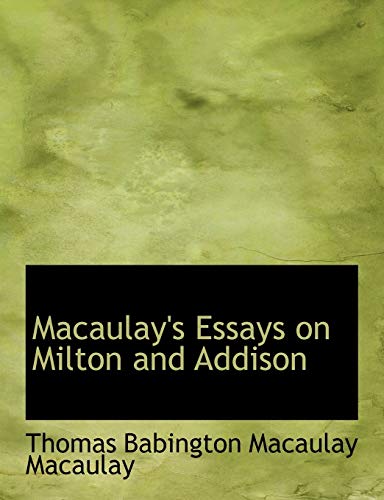 Macaulay's Essays on Milton and Addison (9780554547114) by Macaulay, Thomas Babington MacAulay, Baron