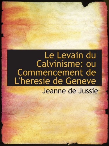 Stock image for Le Levain du Calvinisme: ou Commencement de L'heresie de Geneve for sale by Revaluation Books