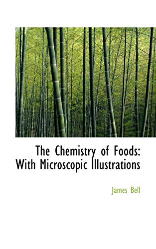 The Chemistry of Foods: With Microscopic Illustrations (9780554565231) by Bell, James