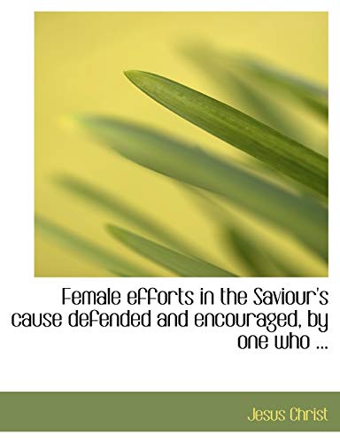 9780554566375: Female efforts in the Saviour's cause defended and encouraged, by one who ... (Large Print Edition)