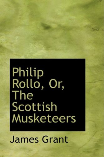 Philip Rollo, Or, the Scottish Musketeers (9780554568096) by Grant, James