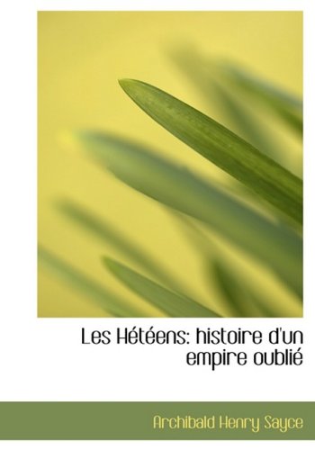 Les Heteens: Histoire D'un Empire Oublie (French Edition) (9780554573229) by Sayce, Archibald Henry