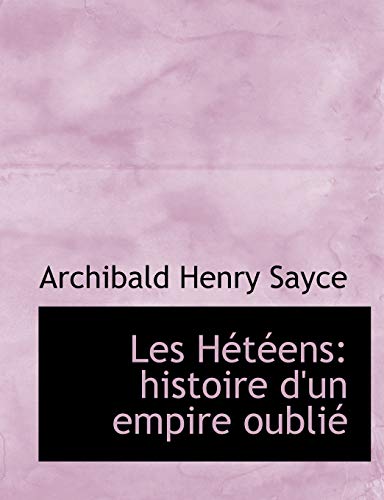 Les Heteens: Histoire D'un Empire Oublie (French Edition) (9780554573274) by Sayce, Archibald Henry