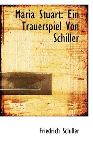 Maria Stuart: Ein Trauerspiel Von Schiller (German Edition) (9780554574561) by Schiller, Friedrich