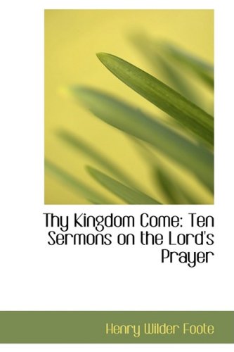 9780554576954: Thy Kingdom Come: Ten Sermons on the Lord's Prayer