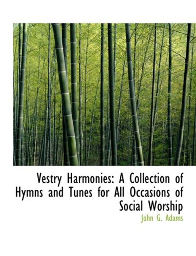 Vestry Harmonies: A Collection of Hymns and Tunes for All Occasions of Social Worship (Large Print Edition) - Adams, John G.