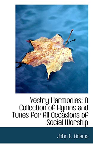 Vestry Harmonies: A Collection of Hymns and Tunes for All Occasions of Social Worship (Paperback) - John G Adams