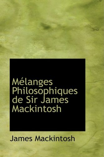 Melanges Philosophiques De Sir James Mackintosh (9780554579115) by MacKintosh, James