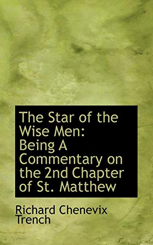 The Star of the Wise Men: Being A Commentary on the 2nd Chapter of St. Matthew (9780554580425) by Trench, Richard Chenevix