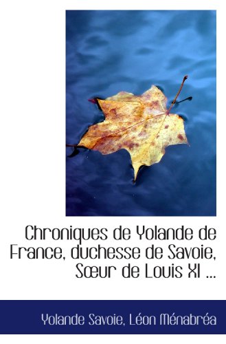 Beispielbild fr Chroniques de Yolande de France, duchesse de Savoie, Sur de Louis XI . (French Edition) zum Verkauf von Revaluation Books