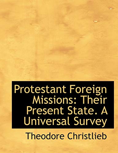 Protestant Foreign Missions: Their Present State. A Universal Survey (Large Print Edition) (9780554590271) by Christlieb, Theodore