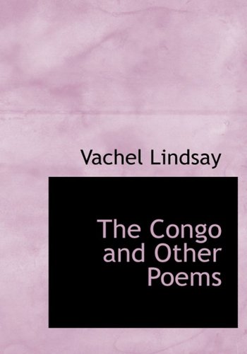 The Congo and Other Poems (Large Print Edition) (9780554598574) by Lindsay, Vachel