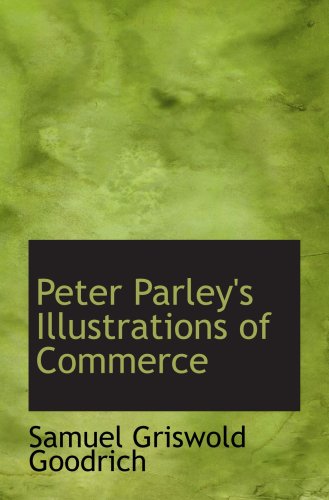 Peter Parley's Illustrations of Commerce (9780554600871) by Goodrich, Samuel Griswold