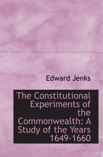The Constitutional Experiments of the Commonwealth: A Study of the Years 1649-1660 (9780554601779) by Jenks, Edward