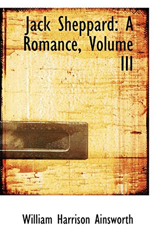 Jack Sheppard: A Romance, Volume III (9780554604572) by Ainsworth, William Harrison