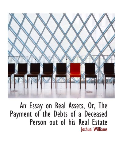 An Essay on Real Assets, Or, The Payment of the Debts of a Deceased Person out of his Real Estate (9780554608525) by Williams, Joshua