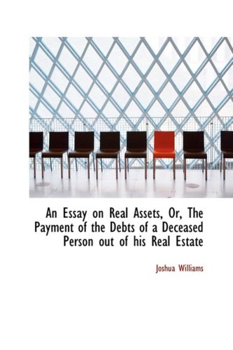 An Essay on Real Assets, Or, the Payment of the Debts of a Deceased Person Out of His Real Estate (9780554608662) by Williams, Joshua