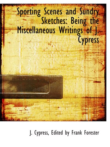 Stock image for Sporting Scenes and Sundry Sketches: Being the Miscellaneous Writings of J. Cypress for sale by Revaluation Books