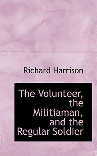 The Volunteer, the Militiaman, and the Regular Soldier (9780554611501) by Harrison, Richard