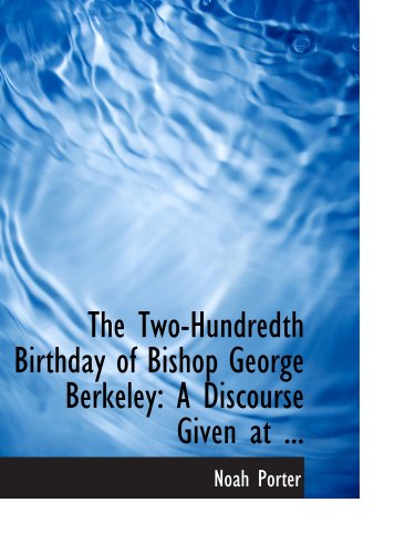 The Two-Hundredth Birthday of Bishop George Berkeley: A Discourse Given at ... (9780554613321) by Porter, Noah