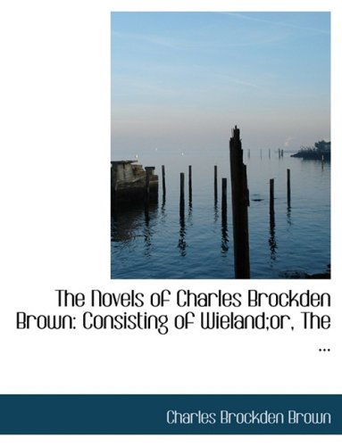 The Novels of Charles Brockden Brown (9780554616681) by Brown, Charles Brockden