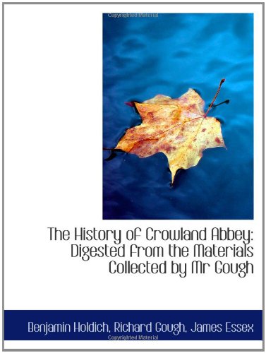 9780554619200: The History of Crowland Abbey: Digested from the Materials Collected by Mr Gough
