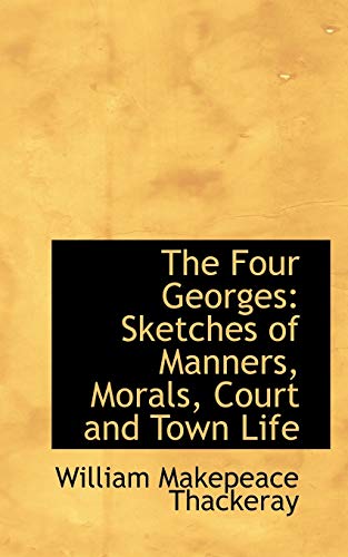 The Four Georges: Sketches of Manners, Morals, Court and Town Life (Paperback) - William Makepeace Thackeray