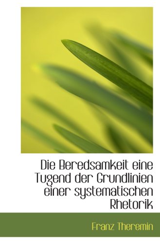 9780554620039: Die Beredsamkeit eine Tugend der Grundlinien einer systematischen Rhetorik