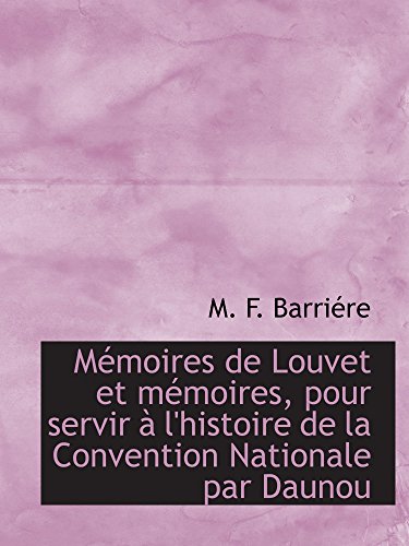 Beispielbild fr Mmoires de Louvet et mmoires, pour servir  l'histoire de la Convention Nationale par Daunou (French Edition) zum Verkauf von Revaluation Books