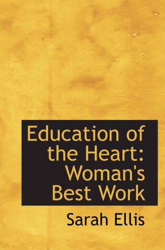 Education of the Heart: Woman's Best Work (9780554623832) by Ellis, Sarah