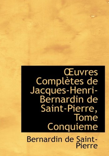 Oeuvres Completes De Jacques-henri-bernardin De Saint-pierre, Tome Conquieme (French Edition) (9780554624587) by Saint-Pierre, Bernardin De