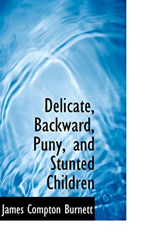 Delicate, Backward, Puny, and Stunted Children (9780554627267) by Burnett, James Compton