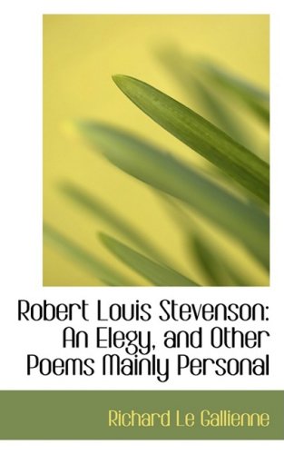 Robert Louis Stevenson: An Elegy, and Other Poems Mainly Personal (9780554627380) by Gallienne, Richard Le