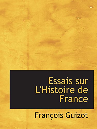 Essais sur L'Histoire de France (French Edition) (9780554627946) by Guizot, FranÃ§ois